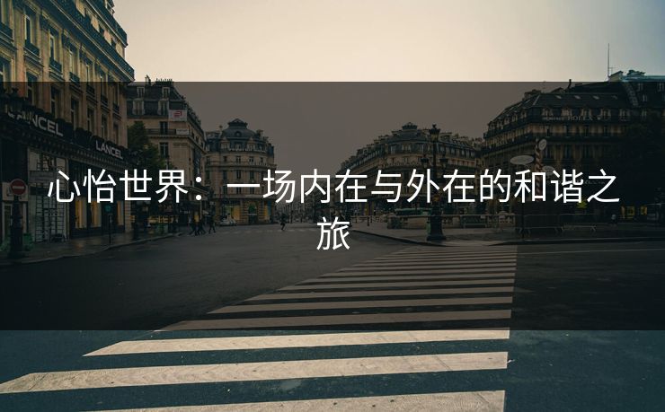 心怡世界：一场内在与外在的和谐之旅